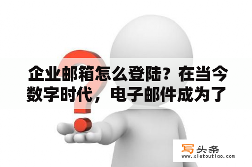  企业邮箱怎么登陆？在当今数字时代，电子邮件成为了企业中一个不可或缺的工具，因为它可以方便快捷地发送和接收信息。而随着企业的不断发展，使用企业邮箱已经变成了一项必要的工具。然而，很多人不知道如何登陆企业邮箱，这篇文章将会指导您如何登陆企业邮箱。