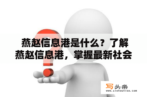  燕赵信息港是什么？了解燕赵信息港，掌握最新社会动态