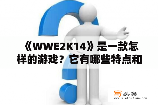  《WWE2K14》是一款怎样的游戏？它有哪些特点和亮点？