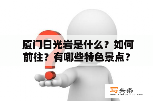  厦门日光岩是什么？如何前往？有哪些特色景点？