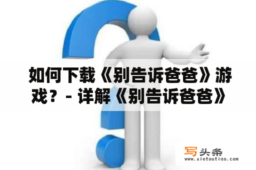  如何下载《别告诉爸爸》游戏？- 详解《别告诉爸爸》游戏下载方法