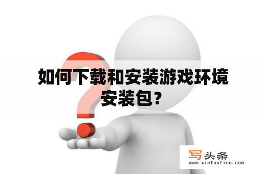  如何下载和安装游戏环境安装包？