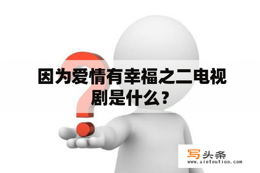  因为爱情有幸福之二电视剧是什么？