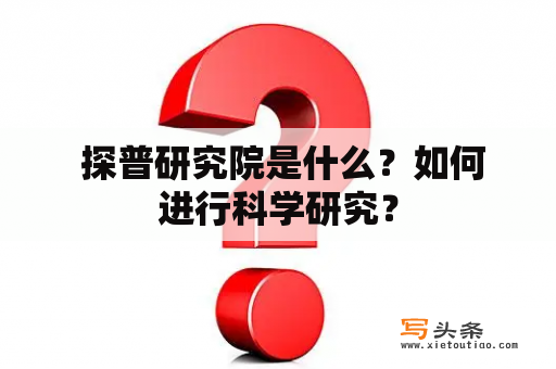  探普研究院是什么？如何进行科学研究？