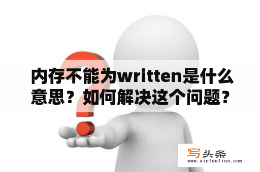  内存不能为written是什么意思？如何解决这个问题？