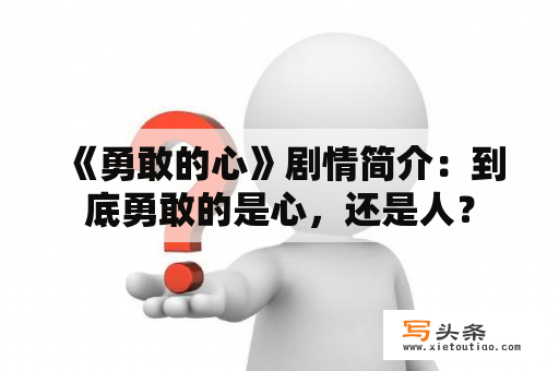  《勇敢的心》剧情简介：到底勇敢的是心，还是人？