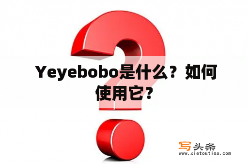  Yeyebobo是什么？如何使用它？