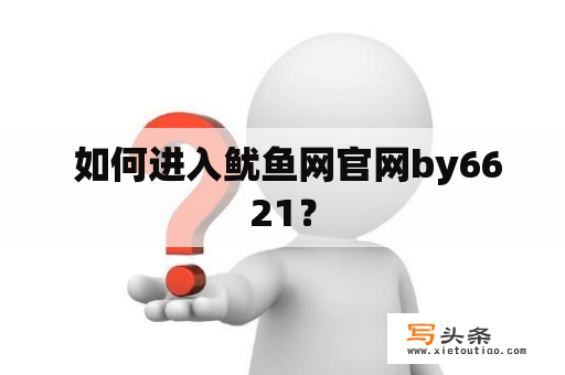  如何进入鱿鱼网官网by6621？