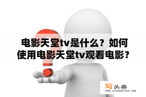  电影天堂tv是什么？如何使用电影天堂tv观看电影？