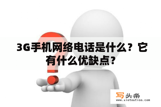  3G手机网络电话是什么？它有什么优缺点？