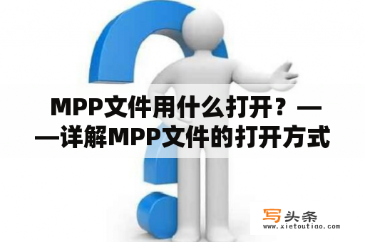  MPP文件用什么打开？——详解MPP文件的打开方式和注意事项