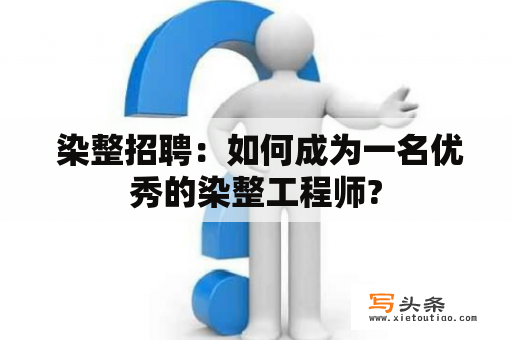  染整招聘：如何成为一名优秀的染整工程师?