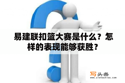  易建联扣篮大赛是什么？怎样的表现能够获胜？