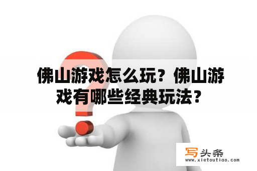  佛山游戏怎么玩？佛山游戏有哪些经典玩法？