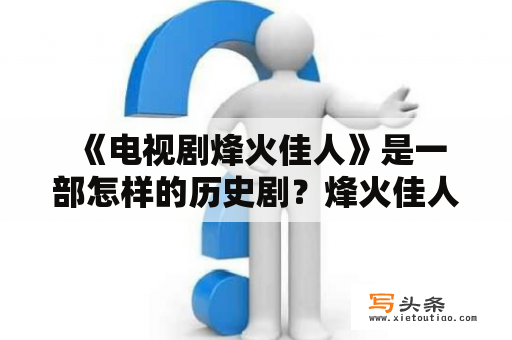  《电视剧烽火佳人》是一部怎样的历史剧？烽火佳人电视剧历史剧