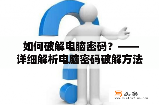  如何破解电脑密码？——详细解析电脑密码破解方法