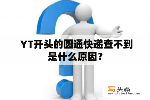  YT开头的圆通快递查不到是什么原因？