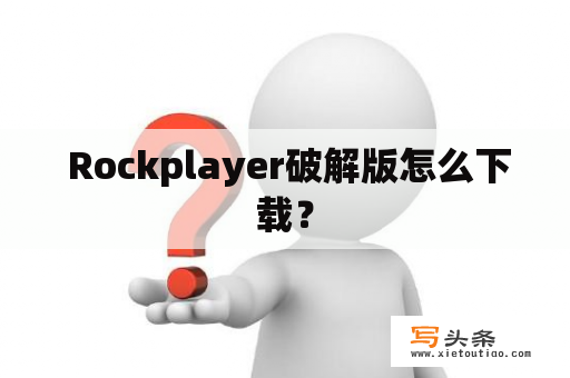  Rockplayer破解版怎么下载？