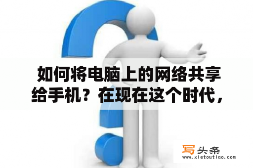  如何将电脑上的网络共享给手机？在现在这个时代，电脑和手机已经成为人们生活中必不可少的工具。而有时我们在电脑上有网络，却又想在手机上使用网络，怎么办呢？这时候，我们可以通过电脑对网络进行共享，让手机连接电脑的网络，从而实现手机上的在线功能。那么，如何将电脑上的网络共享给手机呢？下面就让我们一起来学习一下！