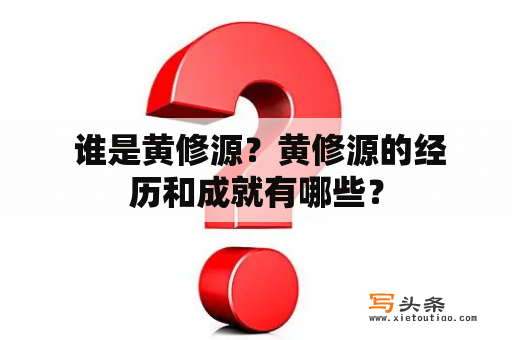  谁是黄修源？黄修源的经历和成就有哪些？