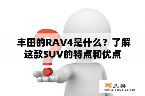  丰田的RAV4是什么？了解这款SUV的特点和优点