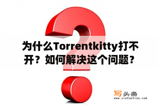  为什么Torrentkitty打不开？如何解决这个问题？