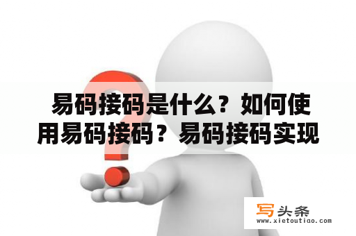  易码接码是什么？如何使用易码接码？易码接码实现自动化验证码识别的原理是什么？易码接码的优缺点是什么？本文将为您详细介绍易码接码及其使用方法。