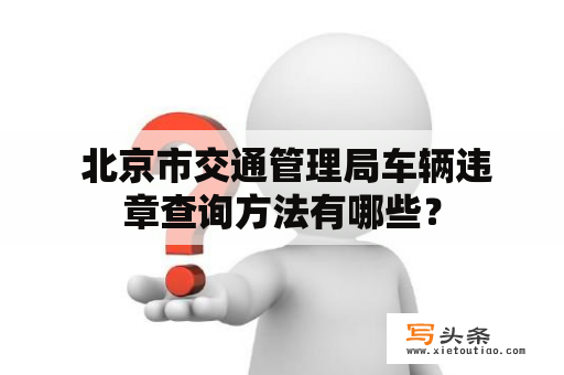  北京市交通管理局车辆违章查询方法有哪些？