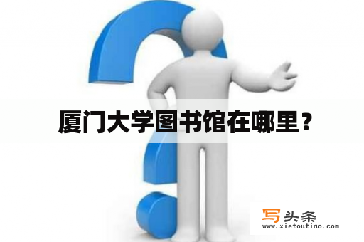  厦门大学图书馆在哪里？