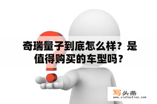  奇瑞量子到底怎么样？是值得购买的车型吗？