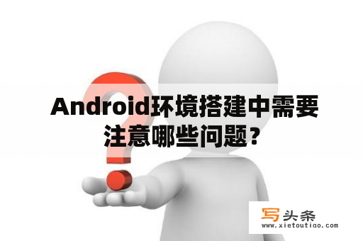  Android环境搭建中需要注意哪些问题？