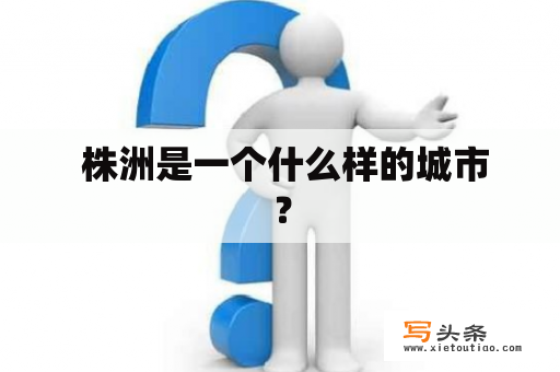  株洲是一个什么样的城市？