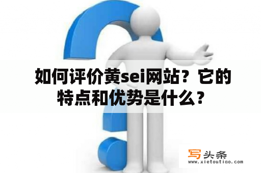  如何评价黄sei网站？它的特点和优势是什么？