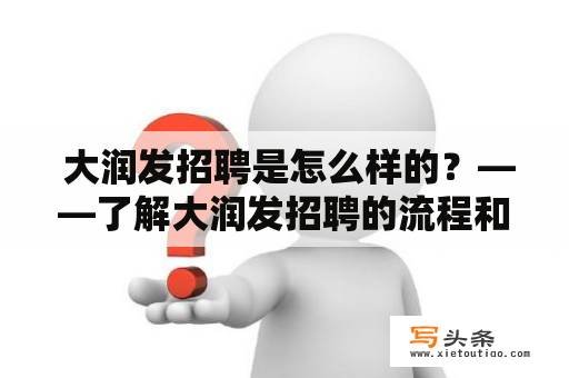  大润发招聘是怎么样的？——了解大润发招聘的流程和条件