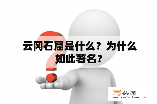  云冈石窟是什么？为什么如此著名？