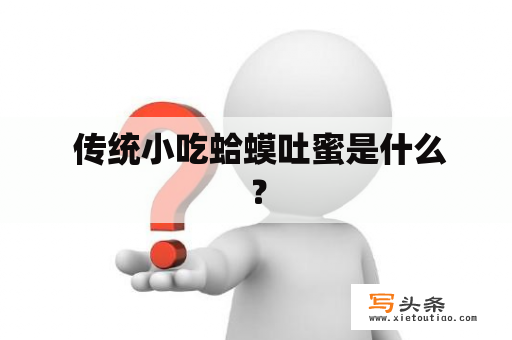  传统小吃蛤蟆吐蜜是什么？