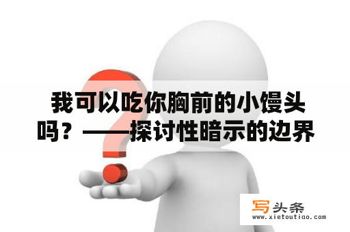  我可以吃你胸前的小馒头吗？——探讨性暗示的边界