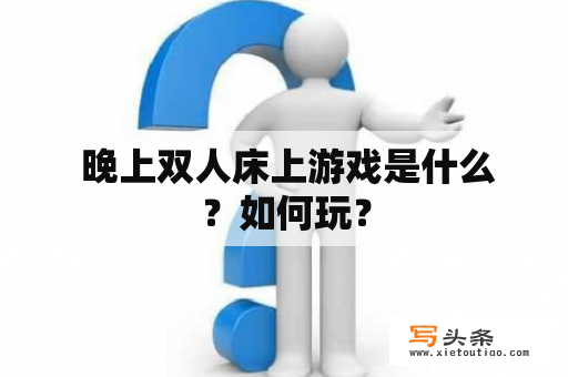  晚上双人床上游戏是什么？如何玩？