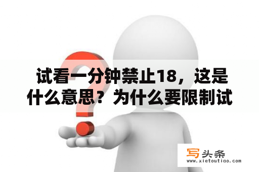  试看一分钟禁止18，这是什么意思？为什么要限制试看时间，为什么要禁止18岁以下观看？这是我们今天要探讨的问题。