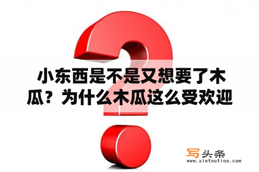  小东西是不是又想要了木瓜？为什么木瓜这么受欢迎？