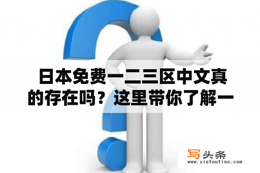  日本免费一二三区中文真的存在吗？这里带你了解一下