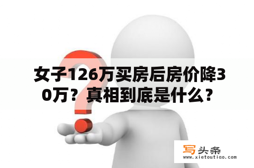  女子126万买房后房价降30万？真相到底是什么？