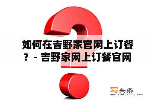  如何在吉野家官网上订餐？- 吉野家网上订餐官网