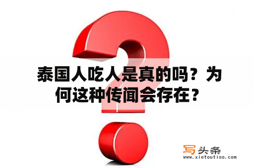  泰国人吃人是真的吗？为何这种传闻会存在？