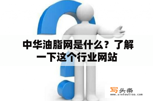  中华油脂网是什么？了解一下这个行业网站