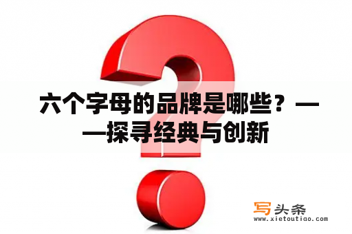  六个字母的品牌是哪些？——探寻经典与创新