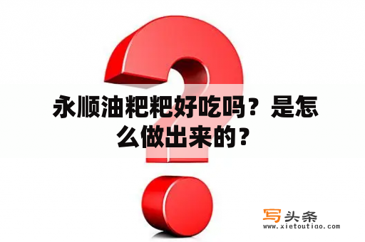  永顺油粑粑好吃吗？是怎么做出来的？