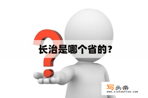  长治是哪个省的？