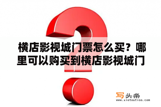  横店影视城门票怎么买？哪里可以购买到横店影视城门票？