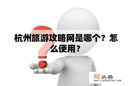  杭州旅游攻略网是哪个？怎么使用？